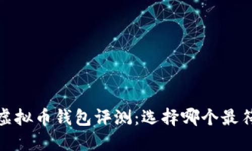 2023年最新虚拟币钱包评测：选择哪个最符合你的需求？