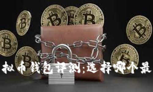 2023年最新虚拟币钱包评测：选择哪个最符合你的需求？