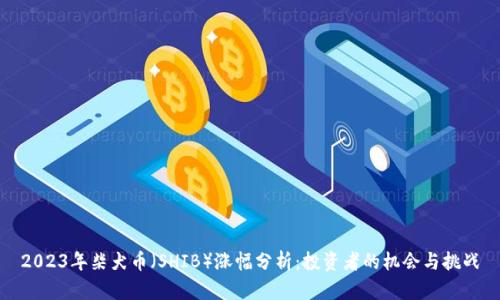 2023年柴犬币（SHIB）涨幅分析：投资者的机会与挑战