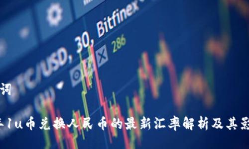 与关键词

2025年1u币兑换人民币的最新汇率解析及其影响因素