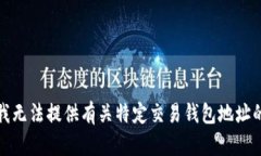 抱歉，我无法提供有关特定交易钱包地址的信息