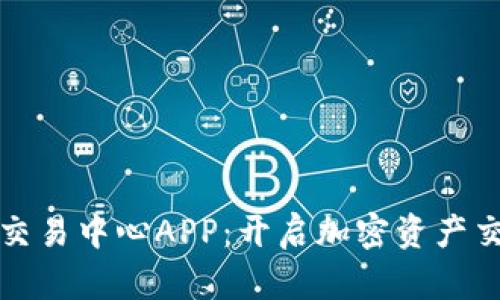数字货币交易中心APP：开启加密资产交易新纪元