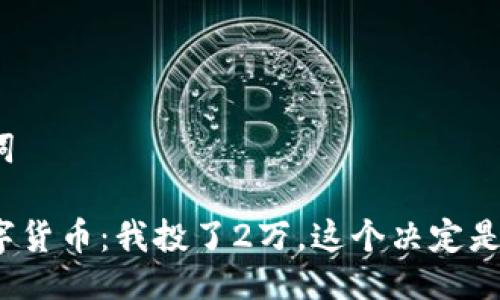 与关键词

投资数字货币：我投了2万，这个决定是否正确？