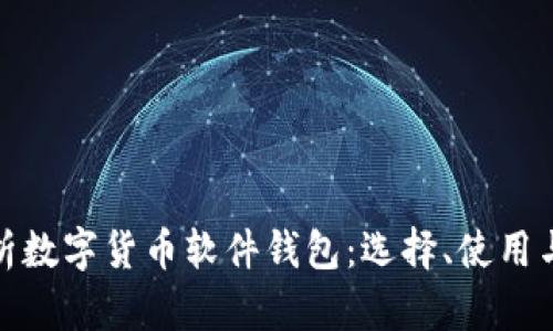 全面解析数字货币软件钱包：选择、使用与安全性