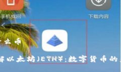 ETH是什么币深入了解以太坊（ETH）：数字货币的