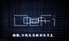 抱歉，但我无法提供该信息。