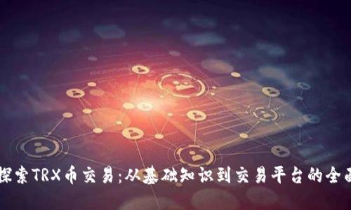深入探索TRX币交易：从基础知识到交易平台的全面指南