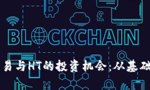 深度解析币币交易与HT的投资机会：从基础知识到实战应用