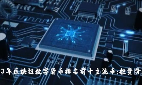 深入解析2023年区块链数字货币排名前十主流币：投资价值与未来趋势
