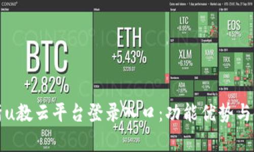 全面解析u教云平台登录入口：功能优势与使用指南