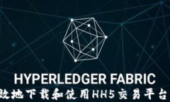 如何安全高效地下载和使用HH5交易平台：全方位