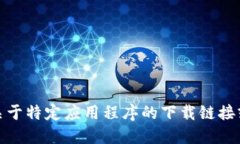 很抱歉，我无法提供关于特定应用程序的下载链