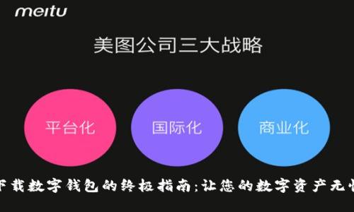 安全下载数字钱包的终极指南：让您的数字资产无忧无虑