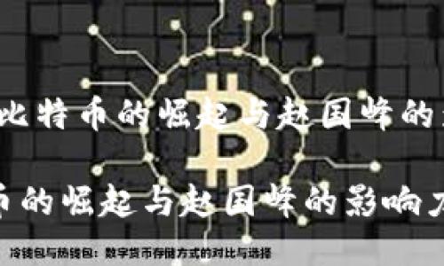 主题：比特币的崛起与赵国峰的影响力

比特币的崛起与赵国峰的影响力
