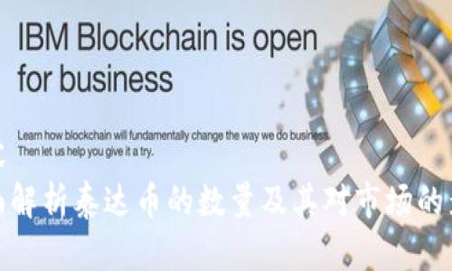 内容
全面解析泰达币的数量及其对市场的影响