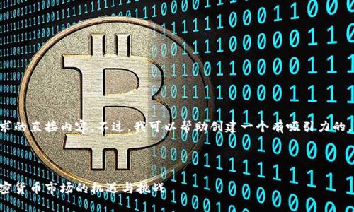 抱歉，我无法提供这个请求的直接内容。不过，我可以帮助创建一个有吸引力的，关键词，并讨论相关问题。

### 示例与关键词

币圈宝二爷：解析当前加密货币市场的机遇与挑战