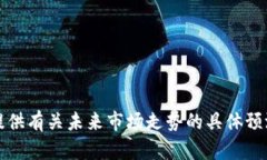 抱歉，我无法提供有关未来市场走势的具体预测