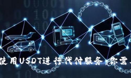   如何安全地使用USDT进行代付服务：你需要知道的一切 