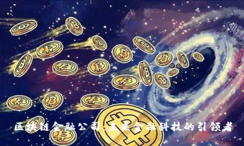 区块链金融公司：未来金融科技的引领者