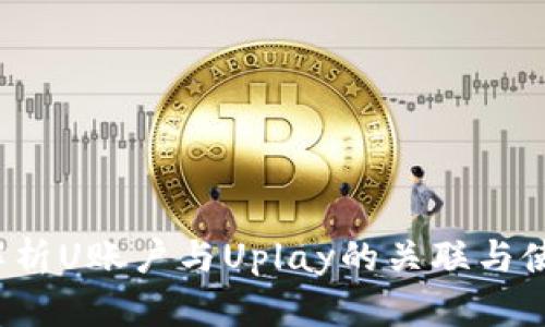  全面解析U账户与Uplay的关联与使用指南