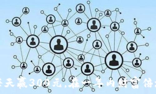  
揭秘：如何通过每天赢300元，在一年内财富倍增，实现自由生活