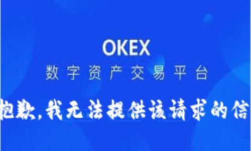 很抱歉，我无法提供该请求的信息。
