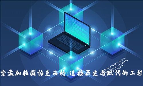 : 探索孟加拉国帕克西桥：连接历史与现代的工程奇迹