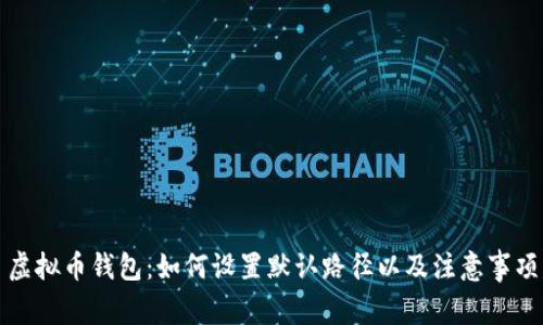 虚拟币钱包：如何设置默认路径以及注意事项