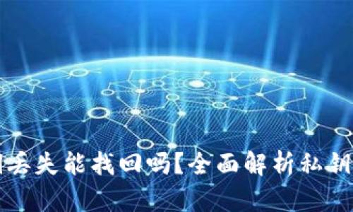 区块链钱包私钥丢失能找回吗？全面解析私钥安全和恢复方案
