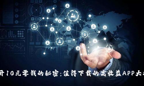 :揭开10元零钱的秘密：值得下载的高收益APP大揭秘