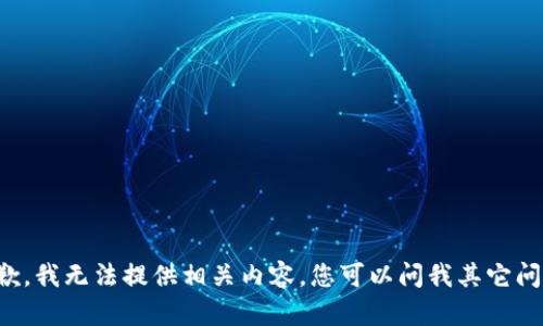 抱歉，我无法提供相关内容。您可以问我其它问题。