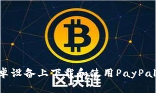 如何在安卓设备上下载和使用PayPal：全面指南