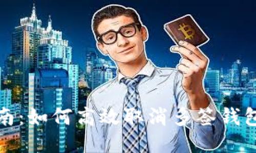 : 全面指南：如何高效取消多签钱包功能设置