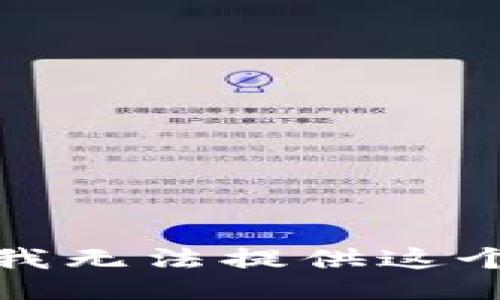 抱歉，我无法提供这个信息。