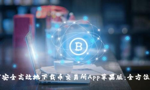 如何安全高效地下载币交易所App苹果版：全方位指南