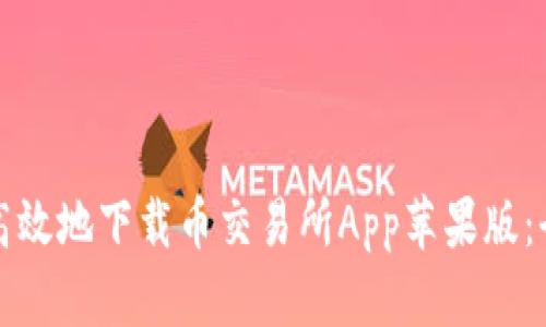 如何安全高效地下载币交易所App苹果版：全方位指南