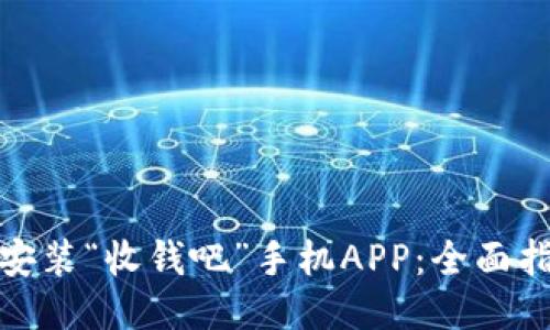 如何快速下载安装“收钱吧”手机APP：全面指南与用户体验