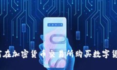 新手必看：如何在加密货币交易所购买数字货币