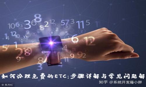: 如何办理免费的ETC：步骤详解与常见问题解析