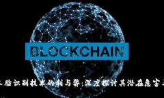 平台人脸识别技术的利与弊：深度探讨其潜在危