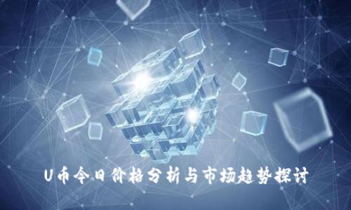 U币今日价格分析与市场趋势探讨