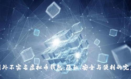 探索国外不实名虚拟币钱包：隐私、安全与便利的完美结合