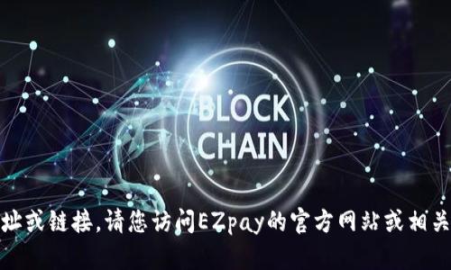 很抱歉，我无法提供具体的下载地址或链接。请您访问EZpay的官方网站或相关应用商店以获取最新的下载信息。