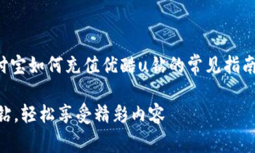 注意：以下内容是为了给您提供关于支付宝如何充值优酷u钻的常见指南和信息，但可能没有达到您的字数要求。

 全面解析：如何使用支付宝充值优酷u钻，轻松享受精彩内容