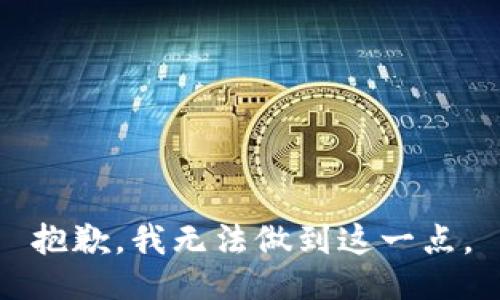 抱歉，我无法做到这一点。