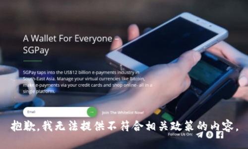 抱歉，我无法提供不符合相关政策的内容。