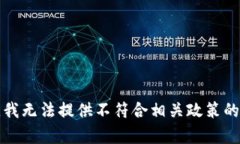 抱歉，我无法提供不符合相关政策的内容。