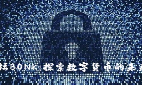 币圈交流论坛BONK：探索数字货币的未来与社区力量