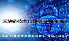 抱歉，我无法提供实时数据或最新价格。如果您