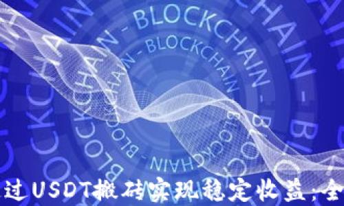
如何通过USDT搬砖实现稳定收益：全面指南